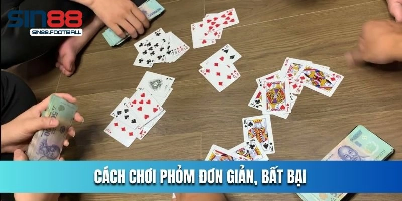 Tiết Lộ Cách Chơi Phỏm Cực Chuẩn Nhập Cuộc Thắng Lớn